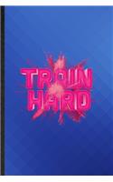 Train Hard: Funny Blank Lined Diet Workout Gym Notebook/ Journal, Graduation Appreciation Gratitude Thank You Souvenir Gag Gift, Fashionable Graphic 110 Pages