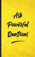 Ask Powerful Questions: Funny Blank Lined Positive Motivation Notebook/ Journal, Graduation Appreciation Gratitude Thank You Souvenir Gag Gift, Stylish Graphic 110 Pages