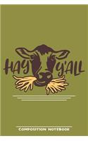 Hay Y'all Composition Notebook: Funny Gift For Cow Lovers And Everyone Who Love Animals- Notebook, Planner Or Journal For Writing About Cows Or Animals - Size 6" x 9" - 110 Lined P