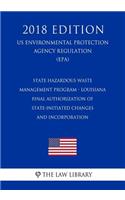 State Hazardous Waste Management Program - Louisiana - Final Authorization of State-Initiated Changes and Incorporation (US Environmental Protection Agency Regulation) (EPA) (2018 Edition)