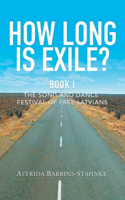 How Long Is Exile?: BOOK I: The Song and Dance Festival of Free Latvians
