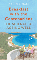 Breakfast with the Centenarians: The Science of Ageing Well