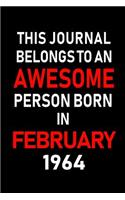 This Journal Belongs to an Awesome Person Born in February 1964: Blank Lined 6x9 Born in February with Birth Year Journal/Notebooks as an Awesome Birthday Gifts for Your Family, Friends, Coworkers, Bosses, Colleag