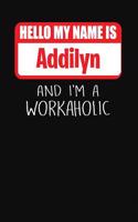 Hello My Name Is Addilyn: And I'm a Workaholic Lined Journal College Ruled Notebook Composition Book Diary