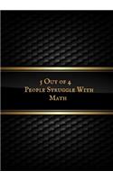 5 Out 4 People Struggle with Math: Blank Ruled Notebook Funny School Teachers Teaching Notebook Office Journal Entries Manager or Co-Worker Writing Pad Great Gift Notebook