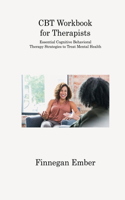 CBT Workbook for Therapists: Essential Cognitive Behavioral Therapy Strategies to Treat Mental Health