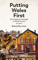 Putting Wales First: The Political Thought of Plaid Cymru (Volume 1) Volume 1