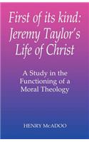 First of Its Kind: Jeremy Taylor's Life of Christ: A Study in the Functioning of a Moral Theology