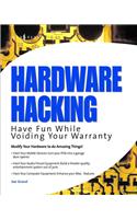 Hardware Hacking: Have Fun While Voiding Your Warranty