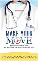 Make Your Move: A Physician's Guide to Clinical and Non-Clinical Alternatives to Medical Practice