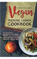 Vegan Pressure Cooker Cookbook: 100 Amazingly Delicious Plant-Based Recipes for Fast, Easy, and Super Healthy Vegan Pressure Cooker Meals