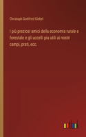 I più preziosi amici della economia rurale e forestale e gli uccelli piu utili ai nostri campi, prati, ecc.