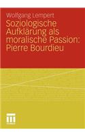 Soziologische Aufkl Rung ALS Moralische Passion: Pierre Bourdieu