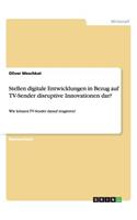 Stellen digitale Entwicklungen in Bezug auf TV-Sender disruptive Innovationen dar?: Wie können TV-Sender darauf reagieren?