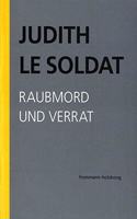 Judith Le Soldat: Werkausgabe / Band 3: Raubmord Und Verrat