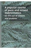 A Popular Course of Pure and Mixed Mathematics for the Use of Schools and Students