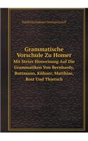 Grammatische Vorschule Zu Homer Mit Steter Hinweisung Auf Die Grammatiken Von Bernhardy, Buttmann, Kühner, Matthiae, Rost Und Thiersch