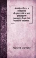 Auntient lere, a selection of aphoristical and preceptive passages from the works of eminent