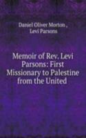 Memoir of Rev. Levi Parsons: First Missionary to Palestine from the United .