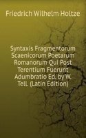 Syntaxis Fragmentorum Scaenicorum Poetarum Romanorum Qui Post Terentium Fuerunt Adumbratio Ed. by W. Tell. (Latin Edition)