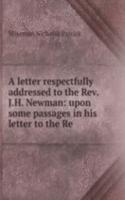 letter respectfully addressed to the Rev. J.H. Newman: upon some passages in his letter to the Re