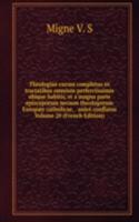 Theologiae cursus completus ex tractatibus omnium perferctissimis ubique habitis, et a magna parte episcoporum necnon theologorum Europaee catholicae, . unice conflatus Volume 20 (French Edition)