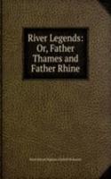 River Legends: Or, Father Thames and Father Rhine