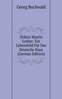 Doktor Martin Luther: Ein Lebensbild Fur Das Deutsche Haus (German Edition)