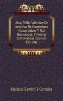 Alza, Pilili: Coleccion De Articulos De Costumbres Humoristicos Y Mal Humorados, Y Poesias Entreveradas (Spanish Edition)