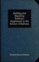 Building and Repairing Railways: Supplement to the Science of Railways