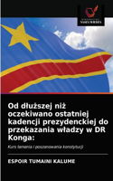 Od dluzszej niz oczekiwano ostatniej kadencji prezydenckiej do przekazania wladzy w DR Konga