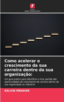 Como acelerar o crescimento da sua carreira dentro da sua organização