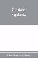 Collectanea Napoleonica; being a catalogue of the collection of autographs, historical documents, broadsides, caricatures, drawings, maps, music, portraits, naval and military costume-plates, battle scenes, views, etc., etc. relating to Napoleon I.