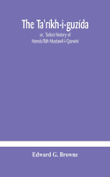 Ta'ríkh-i-guzída: or, 'Select history of Hamdu'llâh Mustawfí-i-Qazwíní; compiled in A.H. 730 (A.D. 1330) and Now Abridged in English from a Manuscript dated A.H. 1857