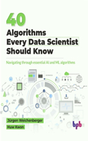 40 Algorithms Every Data Scientist Should Know: 40 Algorithms Every Data Scientist Should Know