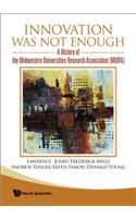 Innovation Was Not Enough: A History of the Midwestern Universities Research Association (Mura)