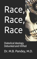 Race, Race, Race: Diabolical Ideology Debunked and Vilified