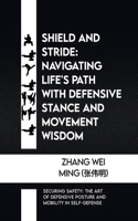 Shield and Stride: Navigating Life's Path with Defensive Stance and Movement Wisdom: Securing Safety: The Art of Defensive Posture and Mobility in Self-Defense