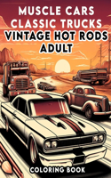Muscle Cars Classic Trucks Vintage Hot Rods Adult Coloring book: Overflowing with Illustrations of Legendary Models and Vintage Designs That Evoke the Spirit of Speed, Power, and Freedom on the Open Road
