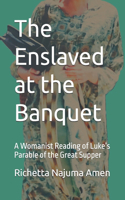 Enslaved at the Banquet: A Womanist Reading of Luke's Parable of the Great Supper