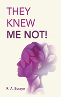 They Knew Me Not!