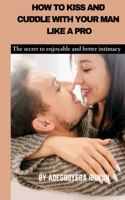 How to kiss and cuddle your man like a pro: The secret to enjoyable and better intimacy