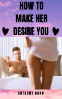 How to Make Her Desire You