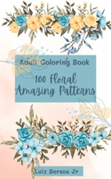 100 Amazing Floral Patterns: An Adult Coloring Book for relaxing and passing the time!