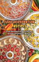 Food Dehydration Recipes: Great Backpacking Meal Recipes & Food Dehydration Methods: Dehydrating Meal Recipes