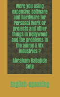 Were you using expensive software and hardware for Personal work or projects and other things in Hollywood and the problems in the anime & Vfx industries ?