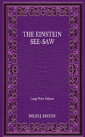 The Einstein See-Saw - Large Print Edition