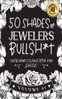 50 Shades of jewelers Bullsh*t: Swear Word Coloring Book For jewelers: Funny gag gift for jewelers w/ humorous cusses & snarky sayings jewelers want to say at work, motivating quot