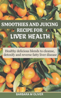 Smoothies and Juicing Recipe for Liver Health