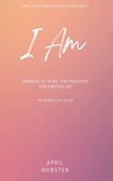 I AM - Learning To Work 'The Principles' For a Better Life